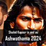 Ashwathama 2024: The Immortal Warrior Steps Out of the Shadows with Shahid Kapoor